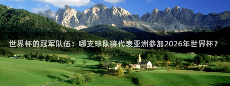 2026世界杯赛程时间表最新：世界杯的冠军队伍：哪支球队将代表亚洲参加2026年世界杯？